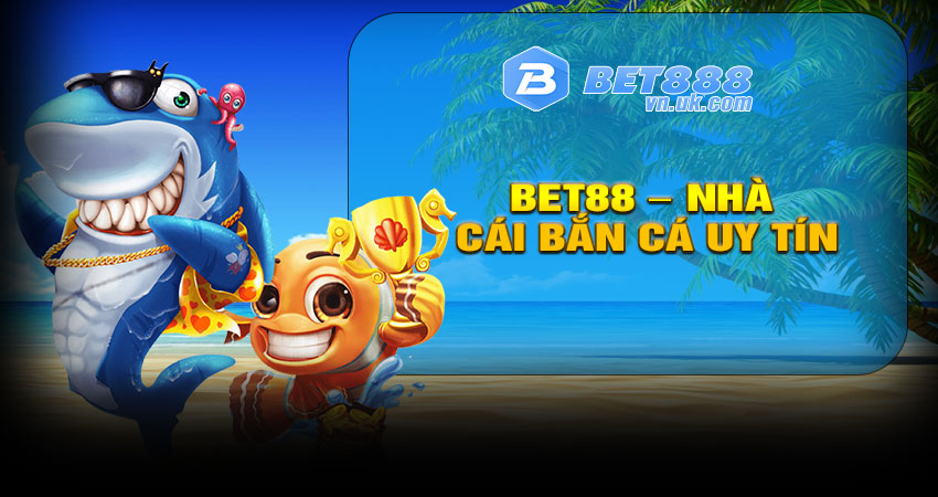 BET88 – Nhà cái bắn cá uy tín hàng đầu Việt Nam