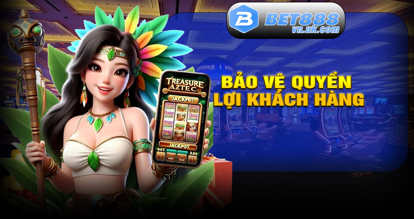 Bảo vệ quyền lợi khách hàng