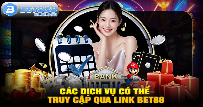 Các Dịch Vụ Có Thể Truy Cập Qua Link BET88