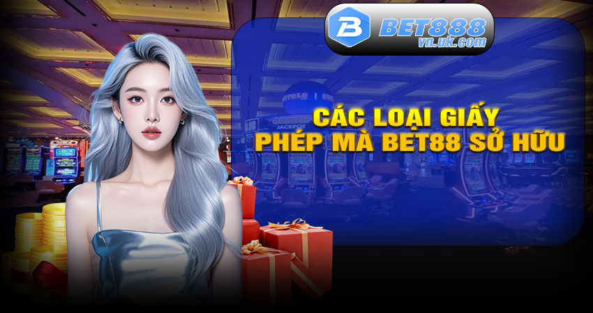 Các loại giấy phép mà BET88 sở hữu