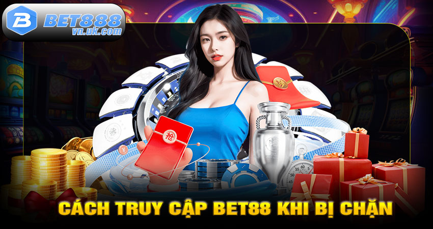 Cách Truy Cập BET88 Khi Bị Chặn – Hướng Dẫn Chi Tiết