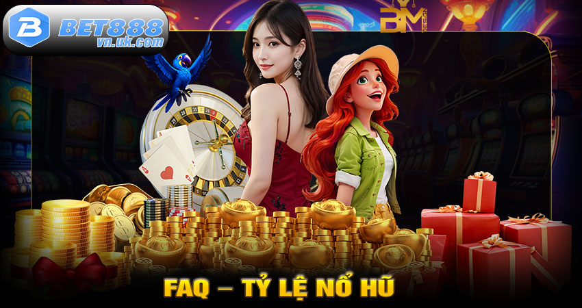 FAQ – Tỷ lệ nổ hũ thường gặp