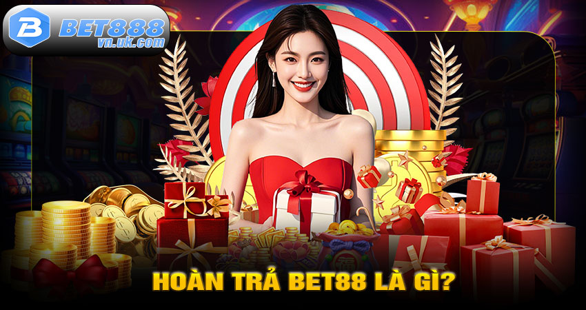 Hoàn Trả BET88 Là Gì?