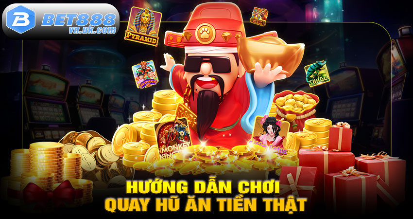 Hướng Dẫn Chơi Quay Hũ Ăn Tiền Thật Tại BET88