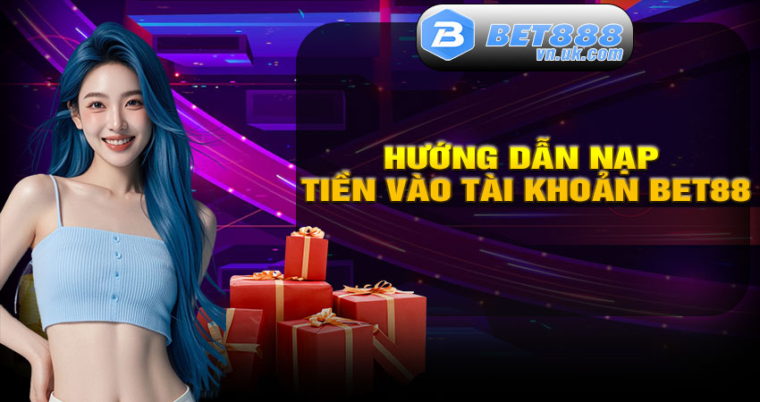 Hướng dẫn nạp tiền vào tài khoản BET88