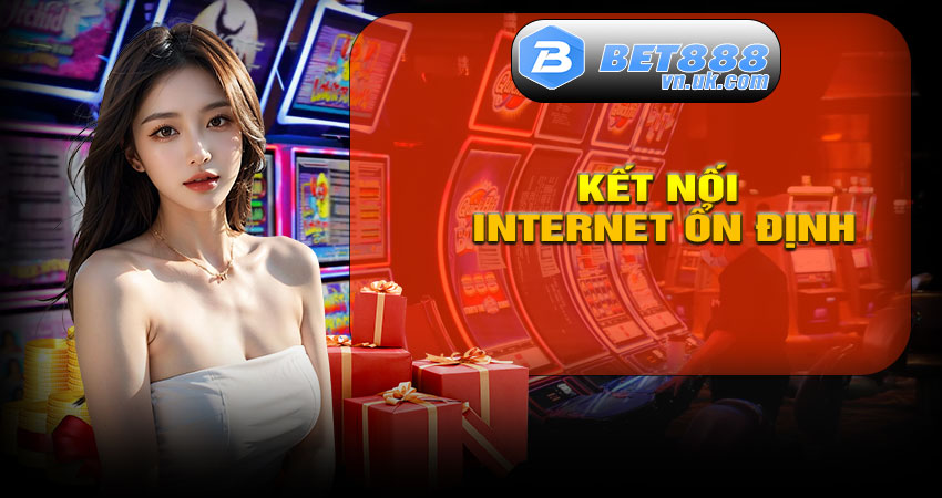 Kết Nối Internet Ổn Định