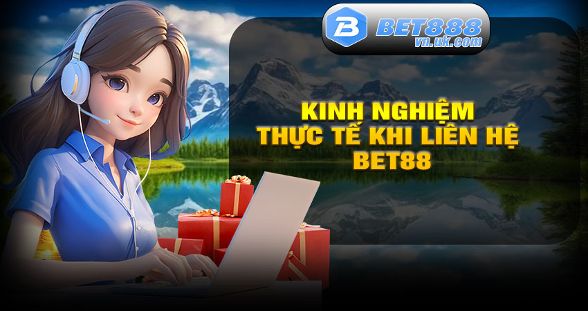 Kinh Nghiệm Thực Tế Khi Liên Hệ BET88