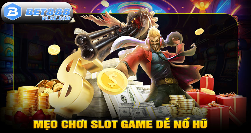 Mẹo Chơi Slot Game Dễ Nổ Hũ Dành Cho Người Mới
