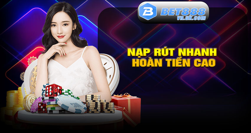 Nạp rút nhanh – Hoàn tiền cao