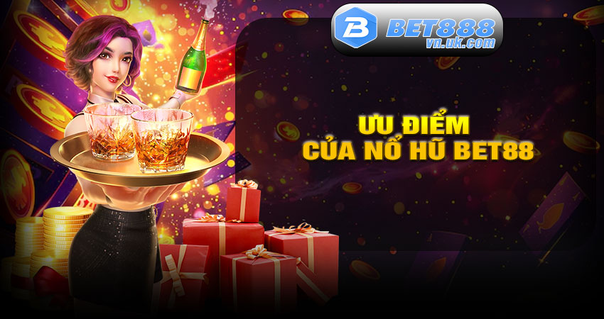 Ưu Điểm Của Nổ Hũ BET88
