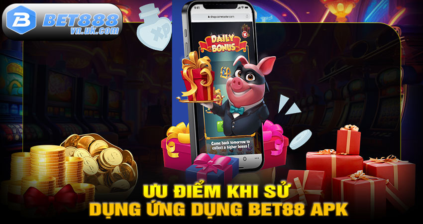 Ưu Điểm Khi Sử Dụng Ứng Dụng BET88 APK