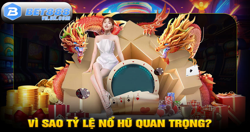 Vì Sao Tỷ Lệ Nổ Hũ Quan Trọng?