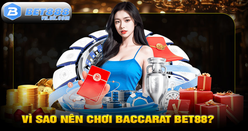 Vì sao nên chơi Baccarat BET88?