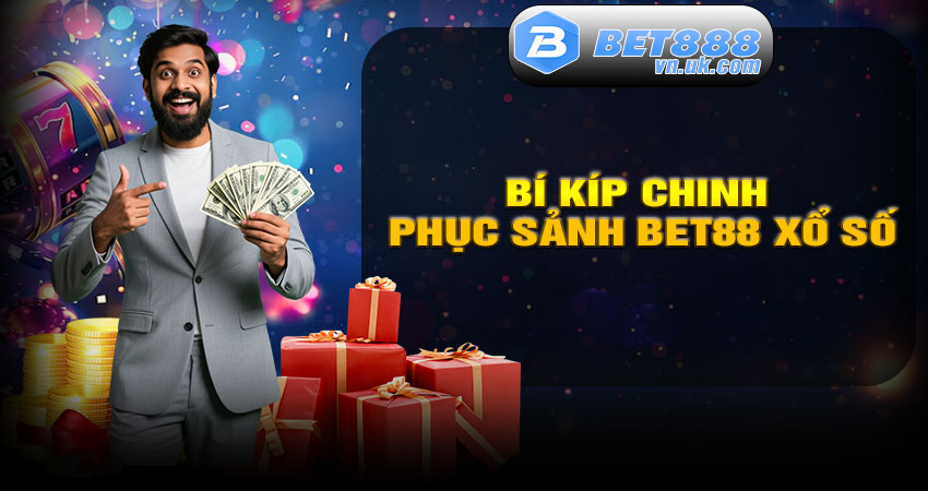 Những bí kíp chinh phục sảnh Bet88 xổ số mới nhất